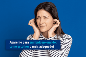 Mulher tampando os ouvidos em fundo azul e retângulo com a frase "Aparelho para zumbido no ouvido: Como escolher o mais adequado?"